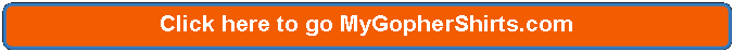 Rectangle: Rounded Corners: Click here to go MyGopherShirts.com